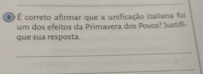 9 É correto afirmar que a unificação italiana foi 
um dos efeitos da Primavera dos Povos? Justifi- 
que sua resposta. 
_ 
_