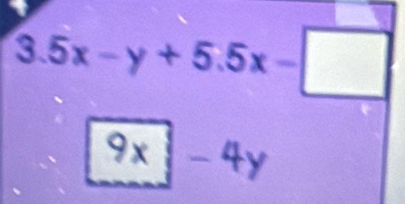 3.5x-y+5.5x-□
9x|-4y