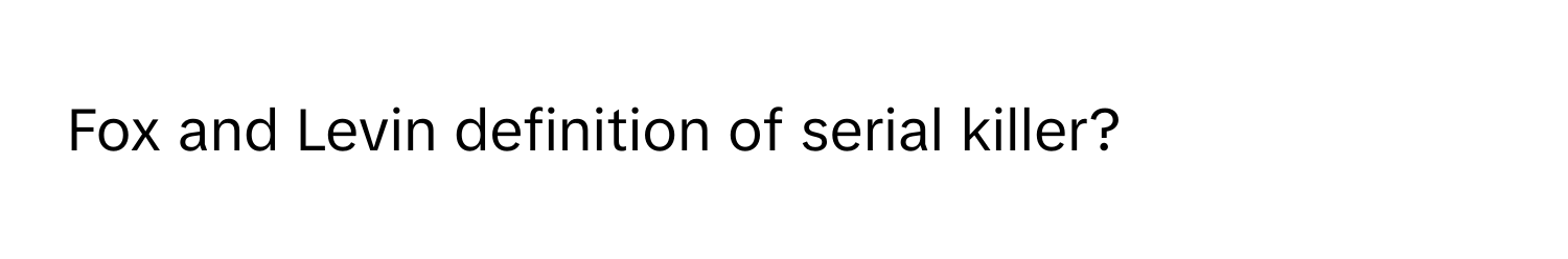 Fox and Levin definition of serial killer?