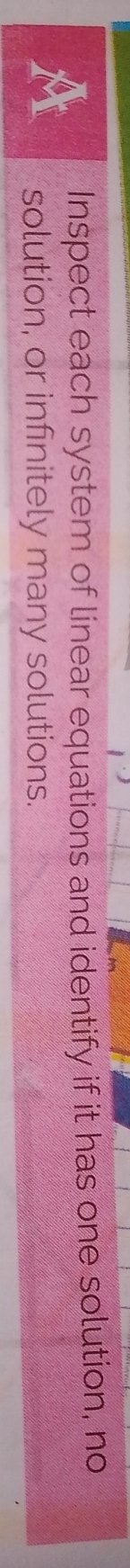 Inspect each system of linear equations and identify if it has one solution, no 
solution, or infinitely many solutions.