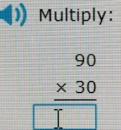 Multiply:
beginarrayr 90 * 30 hline □ endarray