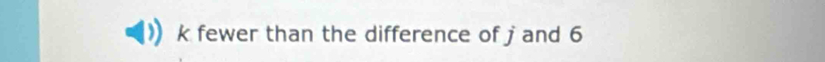 k fewer than the difference of j and 6