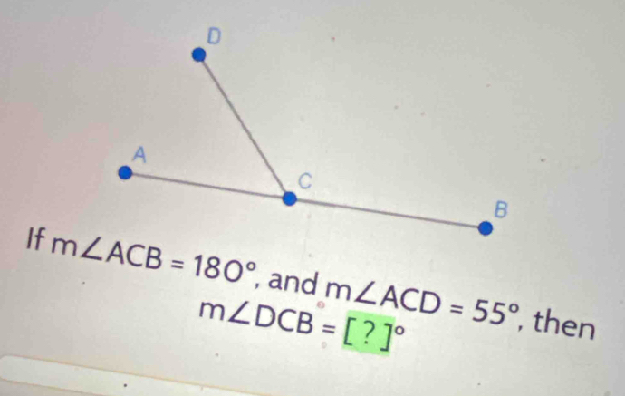 If  , and m∠ ACD=55°
m∠ DCB=[?]^circ 
, then