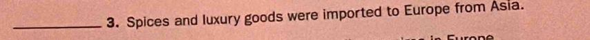 Spices and luxury goods were imported to Europe from Asia.