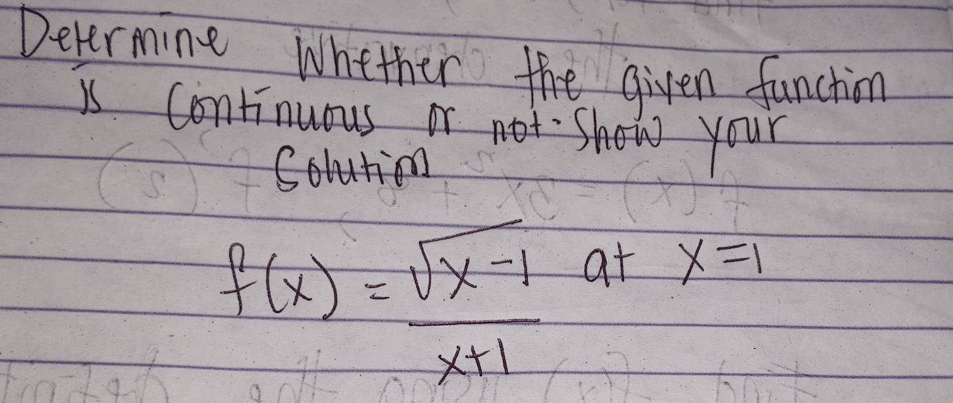 Determine Whether the given function 
is continuous or not show your 
Colution
f(x)= (sqrt(x-1))/x+1  at x=1