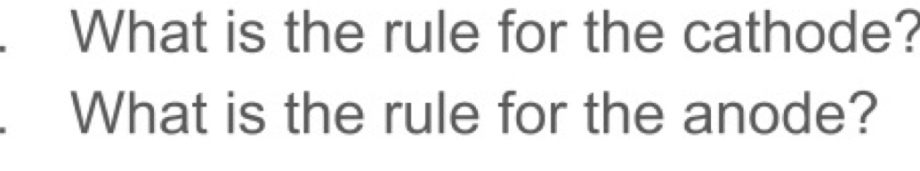 What is the rule for the cathode? 
What is the rule for the anode?