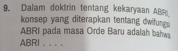 Dalam doktrin tentang kekaryaan ABRI, 
konsep yang diterapkan tentang dwifungsi 
ABRI pada masa Orde Baru adalah bahwa 
ABRI ._