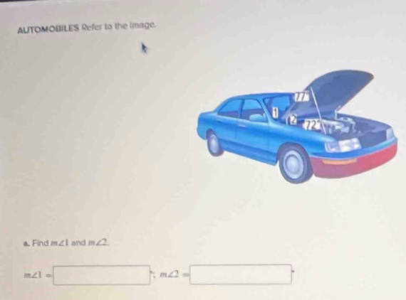 AUTOMOBILES Refer to the image. 
a. Find m∠ I and m∠ 2
m∠ 1=□°, m∠ 2=□°