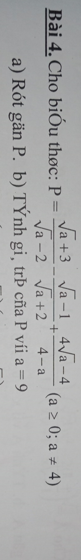 Cho biÔu thơc: P= (sqrt(a)+3)/sqrt(a)-2 - (sqrt(a)-1)/sqrt(a)+2 + (4sqrt(a)-4)/4-a (a≥ 0;a!= 4)
a) Rót gän P. b) TÝnh gi, trÞ cña P víi a=9