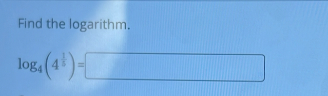Find the logarithm.
log _4(4^(frac 1)5)=□