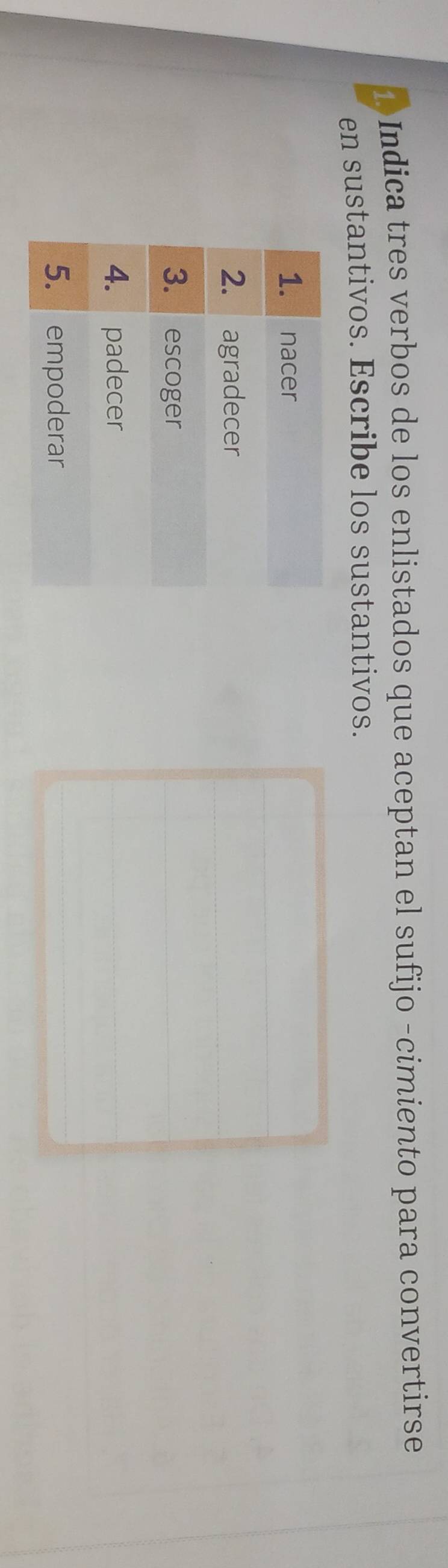 Indica tres verbos de los enlistados que aceptan el sufijo -cimiento para convertirse 
en sustantivos. Escribe los sustantivos.