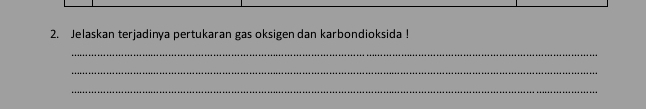 Jelaskan terjadinya pertukaran gas oksigen dan karbondioksida ! 
_ 
_ 
_