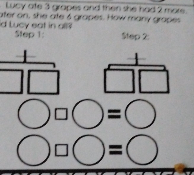 Lucy ate 3 grapes and then she had 2 more. 
ater on, she ate 6 grapes. How many grapes 
id Lucy eat in all? 
Step 1 : Step 2 : 
( 
frac  1
□ □
□ □
bigcirc □ bigcirc =□
bigcirc □ bigcirc =bigcirc
1