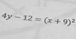 4y-12=(x+9)^2