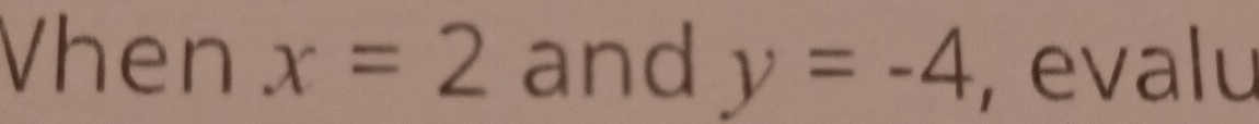 Vhen x=2 and y=-4 , evalu