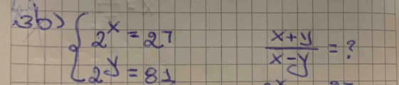 3b)
beginarrayl 2^x=27 2^y=81endarray.
 (x+y)/x-y = 9