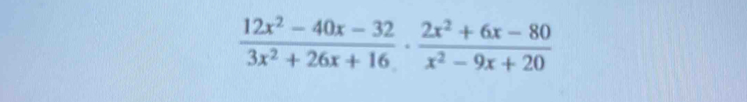  (12x^2-40x-32)/3x^2+26x+16 ·  (2x^2+6x-80)/x^2-9x+20 