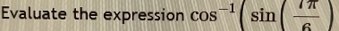 Evaluate the expression cos^(-1)(sin ( 7π /6 )