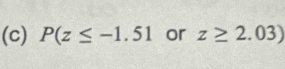 P(z≤ -1.51 or z≥ 2.03)