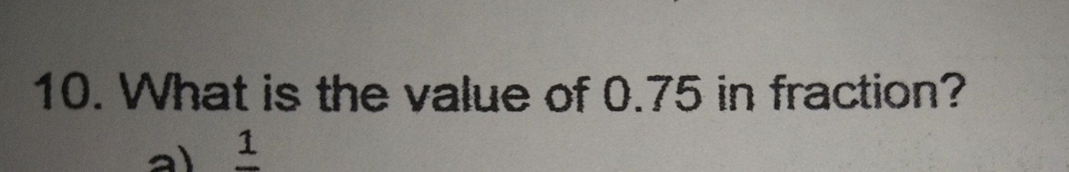 What is the value of 0.75 in fraction?
2) 1