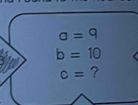 a=9
b=10
c= ?