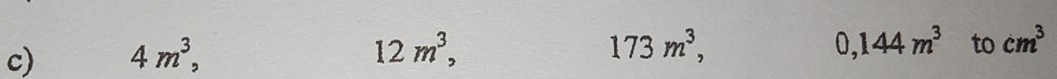 4m^3, 12m^3,
173m^3,
0,144m^3 to cm^3
