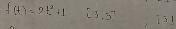 f(t)=2t^2+1 [3,5]
, 3]