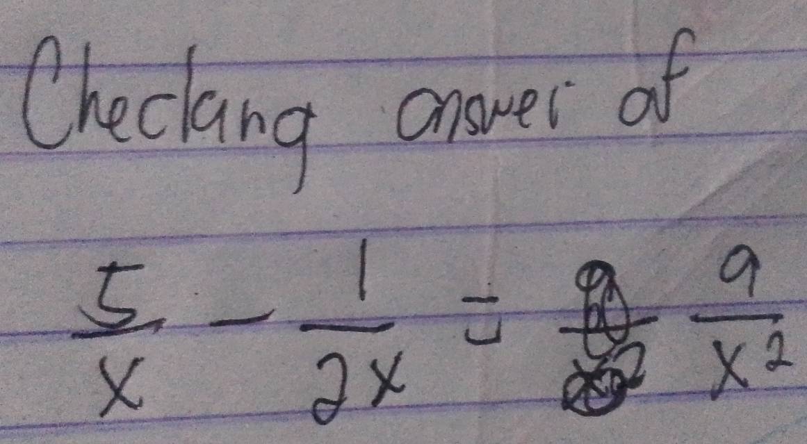 Checlang anower of
 5/x - 1/2x = 9/x^2 