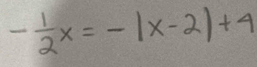 - 1/2 x=-|x-2|+4