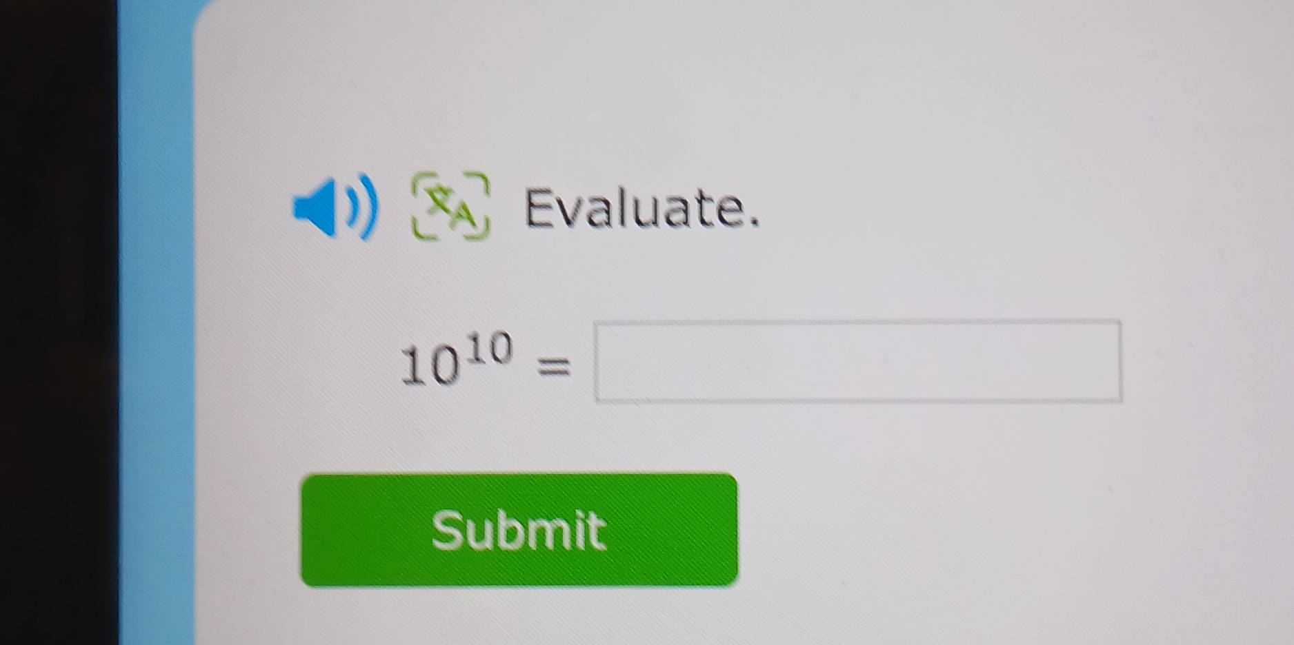 Evaluate.
10^(10)=□ (□)° 
Submit