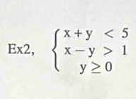 Ex2, beginarrayl x+y<5 x-y>1 y≥ 0endarray.