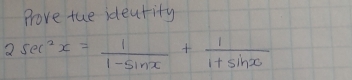 Prove tue idearity
2sec^2x= 1/1-sin x + 1/1+sin x 