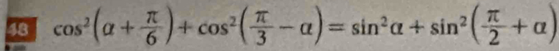 48 cos^2(alpha + π /6 )+cos^2( π /3 -alpha )=sin^2alpha +sin^2( π /2 +alpha )