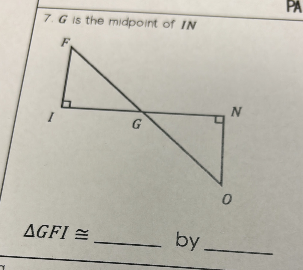 PA 
7. G is the midpoint of IN
△ GFI≌
_by_