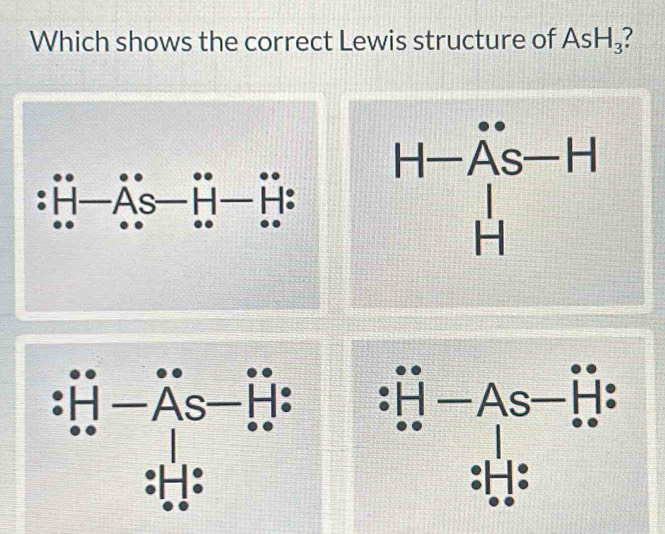 Which shows the correct Lewis structure of AsH_3 1
H As
H AS X
Q
□ overline AB=_ 