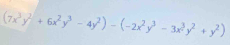 (7x^3y^2+6x^2y^3-4y^2)-(-2x^2y^3-3x^3y^2+y^2)