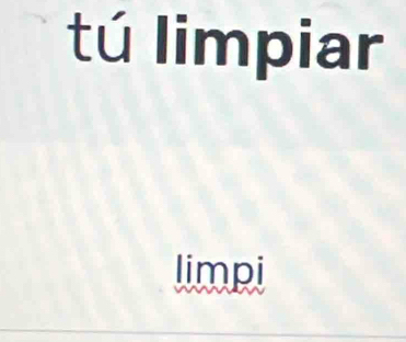 tú limpiar 
limpi