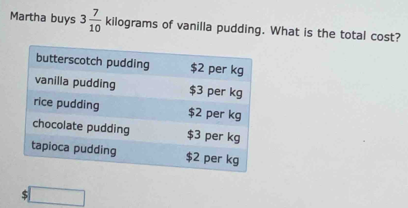 Martha buys 3 7/10  kilograms of vanilla pudding. What is the total cost?
$□