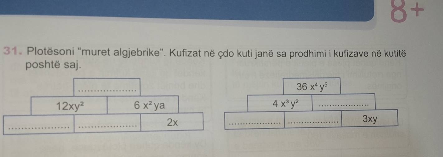 8+
31. Plotësoni “muret algjebrike”. Kufizat në çdo kuti janë sa prodhimi i kufizave në kutitë
poshtë saj.