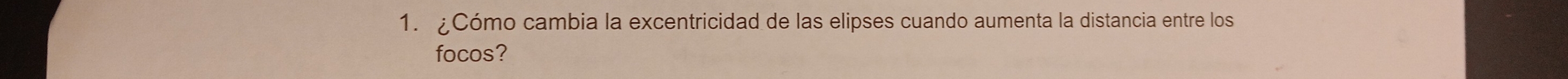 ¿Cómo cambia la excentricidad de las elipses cuando aumenta la distancia entre los 
focos?