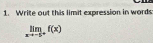 Write out this limit expression in words
limlimits _xto -5^+f(x)