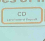 CD 
Certificate of Deposit