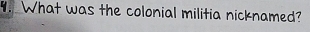 What was the colonial militia nicknamed?