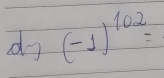 do (-1)^102=