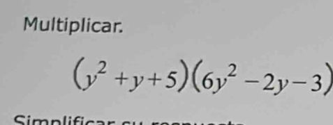 Multiplicar.
(y^2+y+5)(6y^2-2y-3)
C m