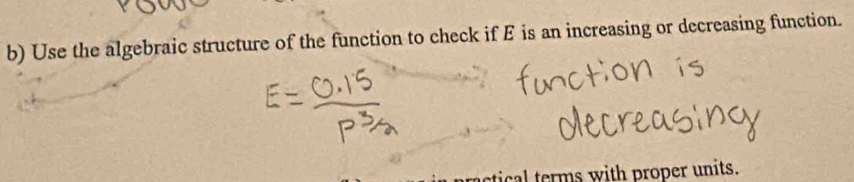 Use the algebraic structure of the function to check if E is an increasing or decreasing function. 
ctical terms with proper units.