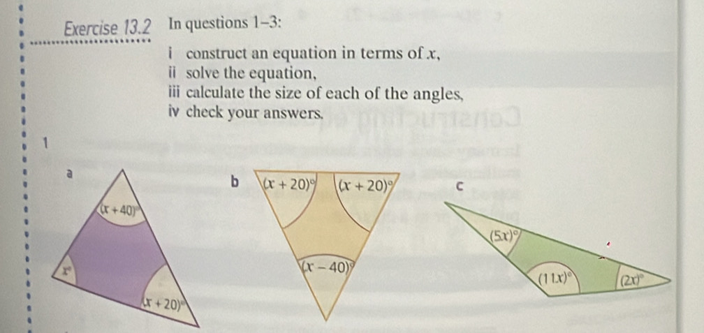 In questions 1-3:
i construct an equation in terms of x,
ⅱ solve the equation,
ii calculate the size of each of the angles,
iv check your answers.
1