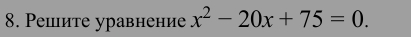 Решите уравнение x^2-20x+75=0.