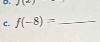 J
C. f(-8)= _