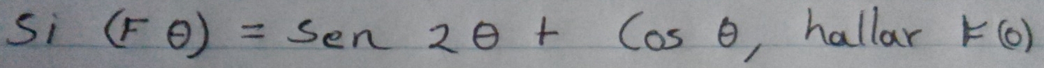 si (Fθ )=sen 2θ +cos θ ,hallar F(0)